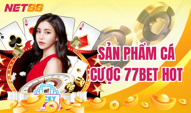 77bet | Sân Chơi Cá Cược #1 Việt Nam Cho Bet Thủ 2024 2 Sản phẩm cá cược 77bet HOT