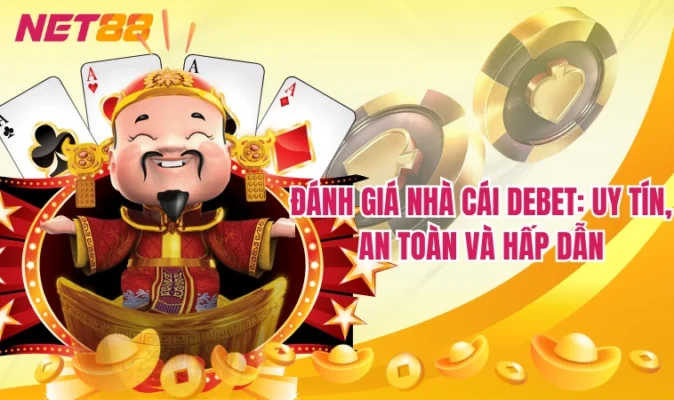 Đánh giá nhà cái Debet: Uy tín, an toàn và hấp dẫn